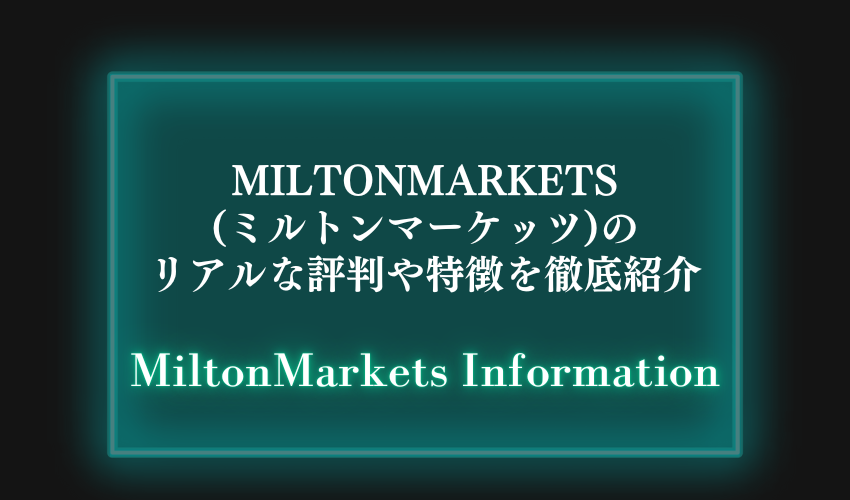 MiltonMarkets(ミルトンマーケッツ)のリアルな評判や特徴を徹底紹介