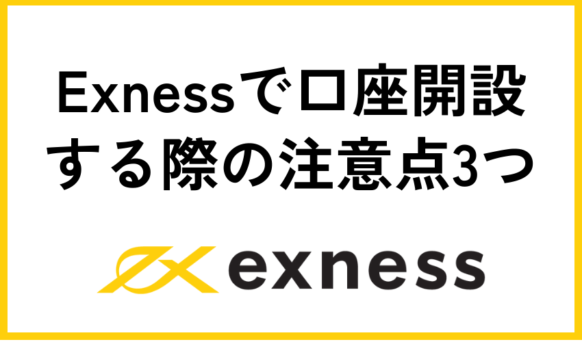 Exness(エクスネス)で口座開設する際の注意点3つ