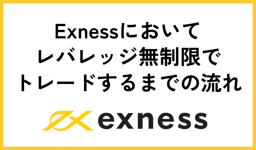 Exnessにおいてレバレッジ無制限でトレードするまでの流れ