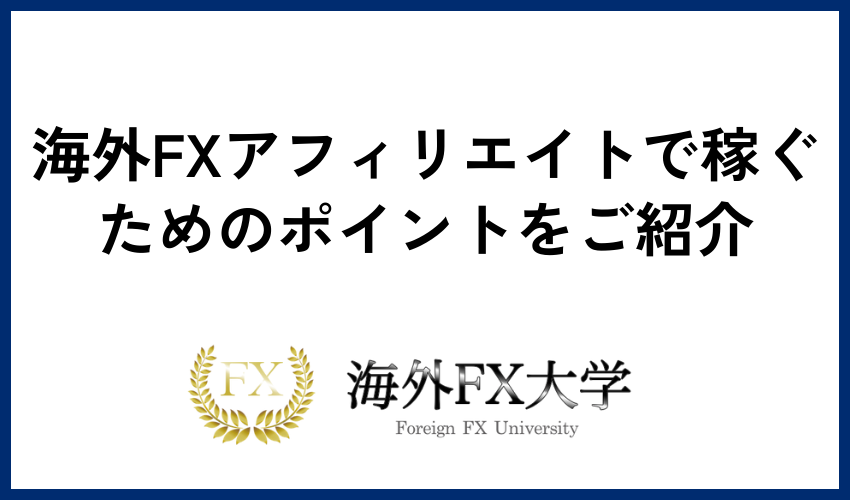 海外FXアフィリエイトで稼ぐためのポイントをご紹介