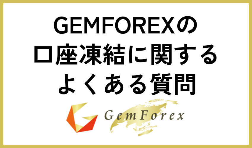 GEMFOREXの口座凍結に関するよくある質問