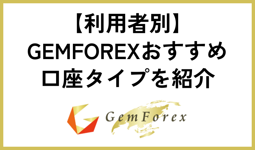 【利用者別】GEMFOREXおすすめ口座タイプを紹介