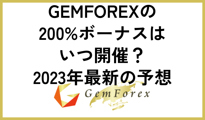 GEMFOREXの200%ボーナスはいつ開催？2023年最新の予想