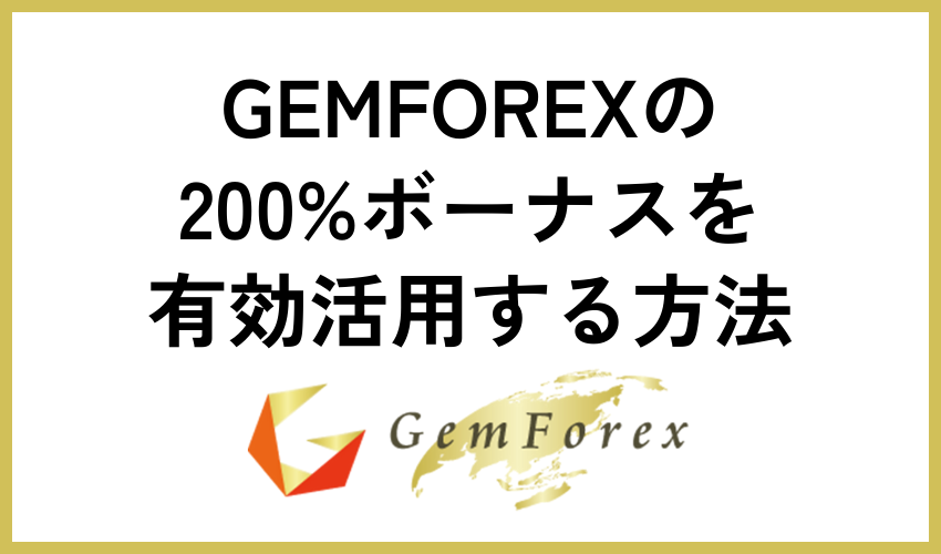 GEMFOREXの200%ボーナスを有効活用する方法