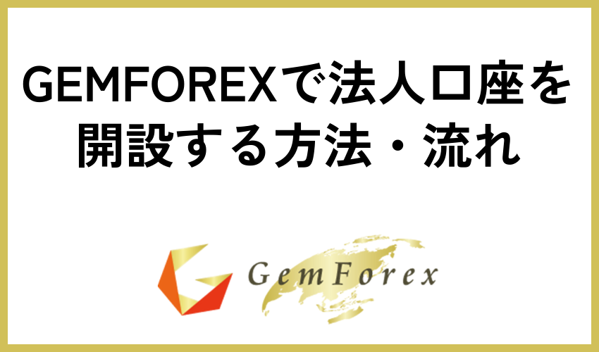 GEMFOREXで法人口座を開設する方法・流れ