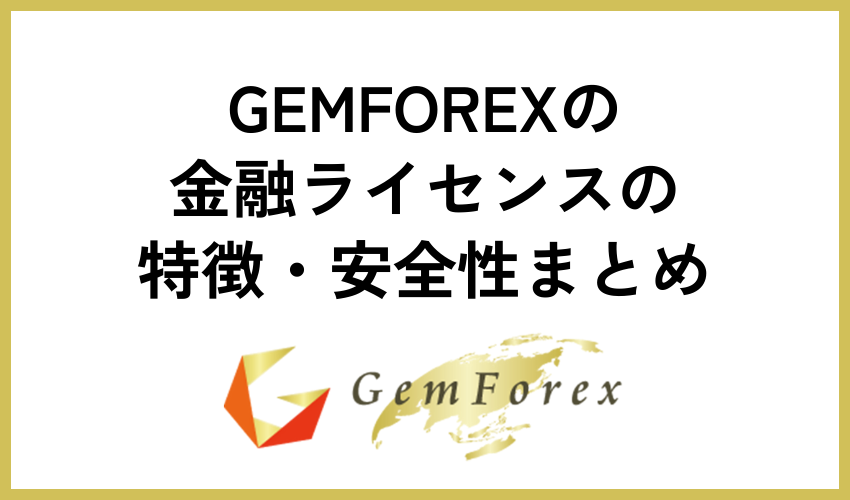 GEMFOREXの金融ライセンスの特徴・安全性まとめ