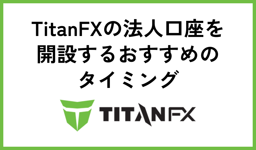 TitanFXの法人口座を開設するおすすめのタイミング