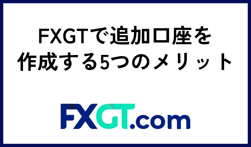 FXGTで追加口座を作成する5つのメリット
