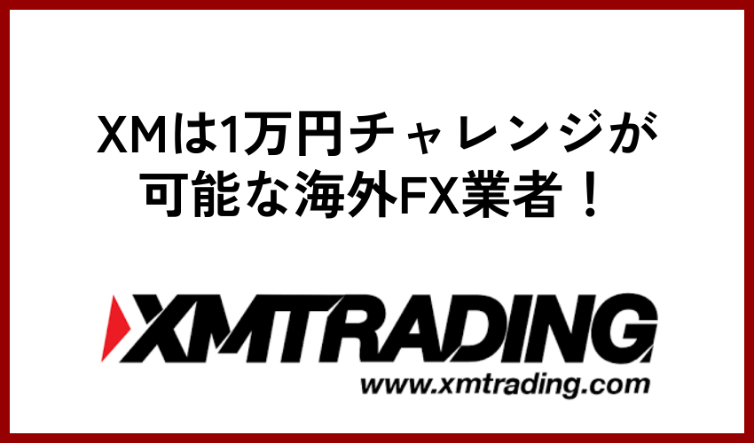 XMは1万円チャレンジが可能な海外FX業者！