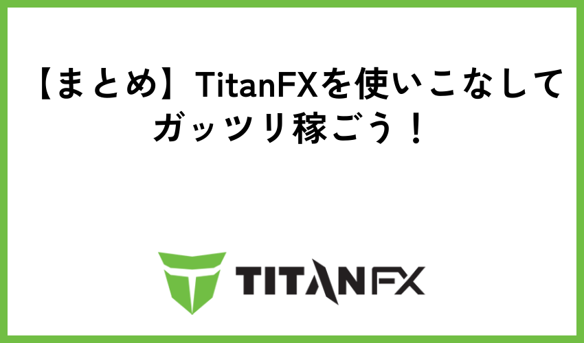 【まとめ】TitanFXを使いこなしてガッツリ稼ごう！